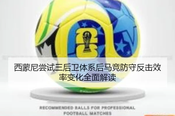 西蒙尼尝试三后卫体系后马竞防守反击效率变化全面解读