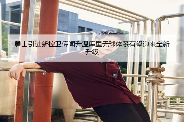 勇士引进新控卫传闻升温库里无球体系有望迎来全新升级