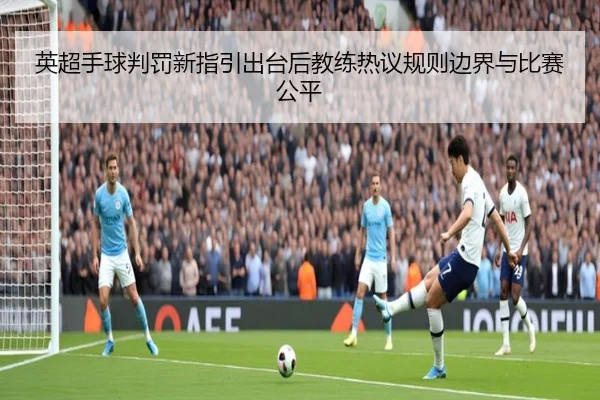 英超手球判罚新指引出台后教练热议规则边界与比赛公平