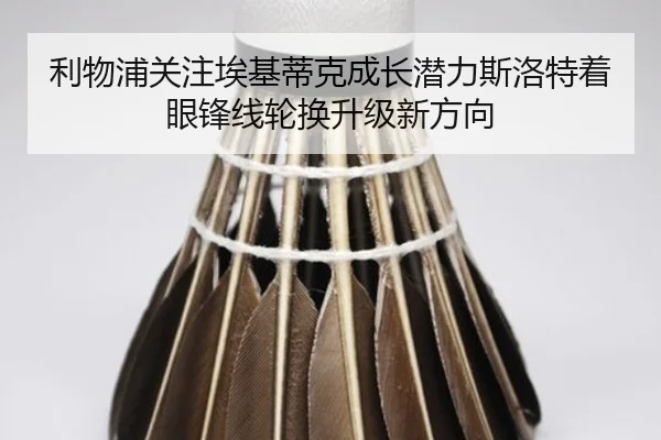 利物浦关注埃基蒂克成长潜力斯洛特着眼锋线轮换升级新方向
